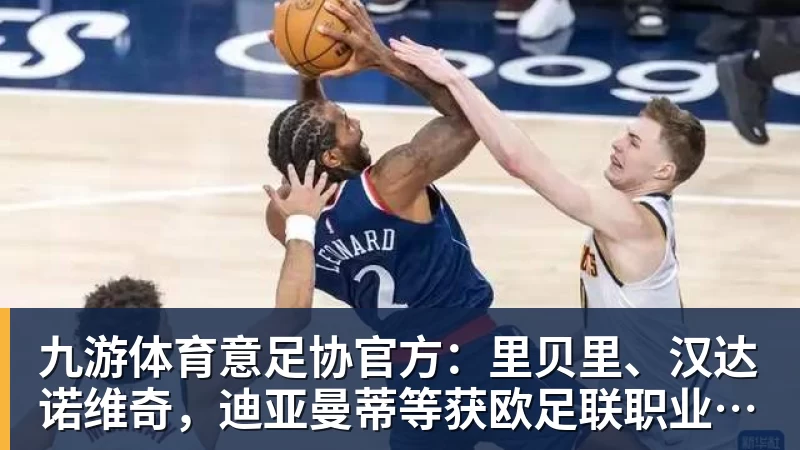 九游体育意足协官方：里贝里、汉达诺维奇，迪亚曼蒂等获欧足联职业教练证