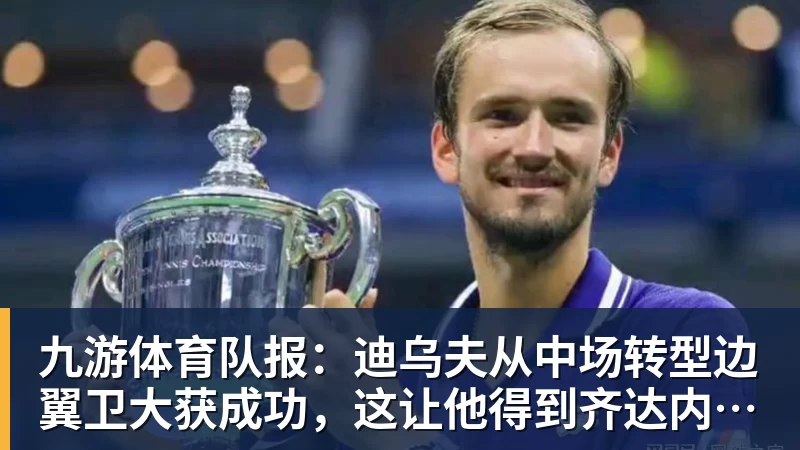 九游体育队报：迪乌夫从中场转型边翼卫大获成功，这让他得到齐达内征召