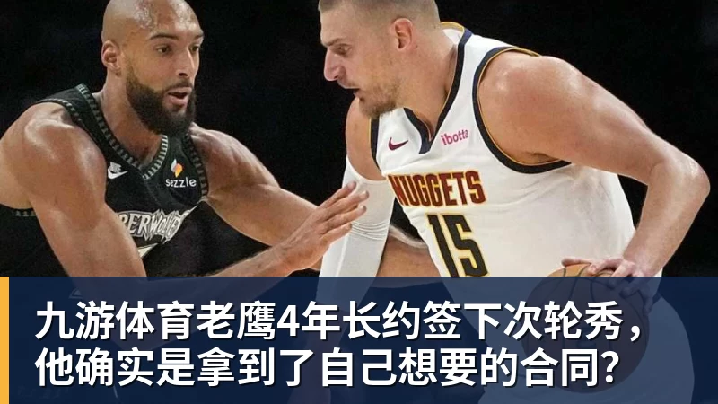 九游体育老鹰4年长约签下次轮秀，他确实是拿到了自己想要的合同？