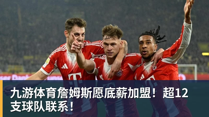 九游体育詹姆斯愿底薪加盟！超12支球队联系！