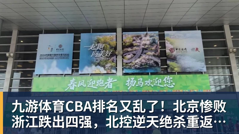 九游体育CBA排名又乱了！北京惨败浙江跌出四强，北控逆天绝杀重返12强