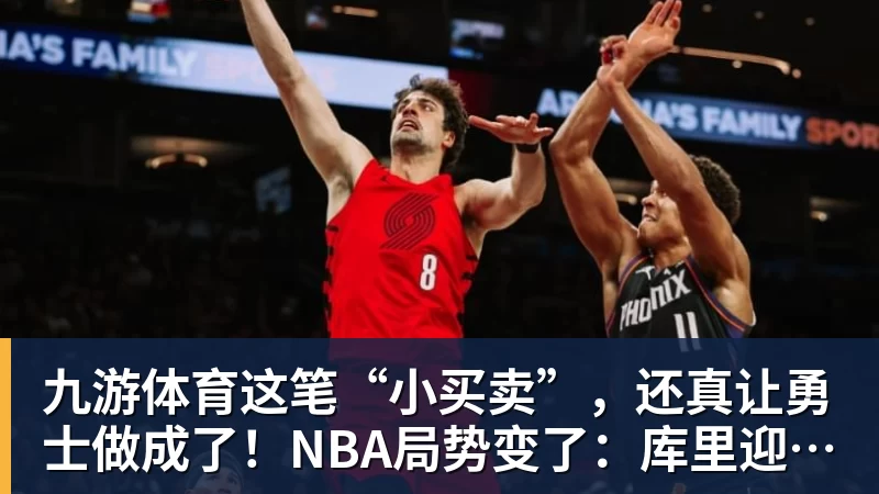 九游体育这笔“小买卖”，还真让勇士做成了！NBA局势变了：库里迎来强援