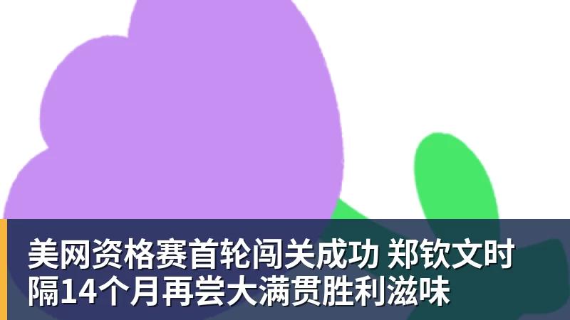 九游体育美网资格赛首轮闯关成功 郑钦文时隔14个月再尝大满贯胜利滋味