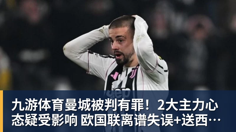 九游体育曼城被判有罪！2大主力心态疑受影响 欧国联离谱失误+送西班牙2球
