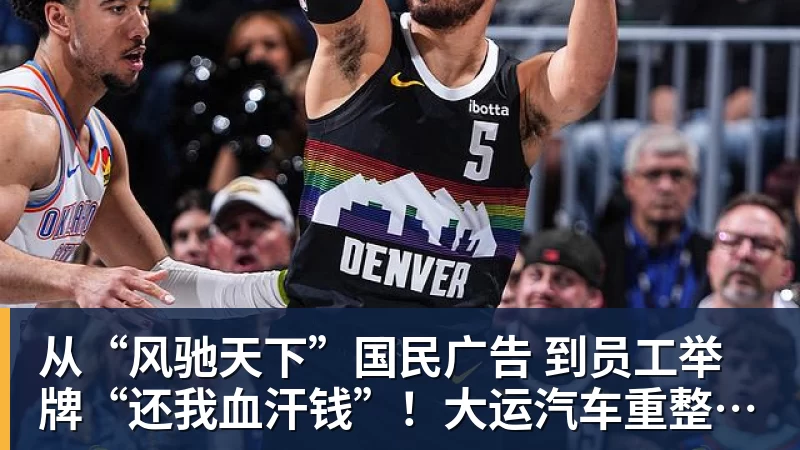 九游体育从“风驰天下”国民广告 到员工举牌“还我血汗钱”！大运汽车重整获批