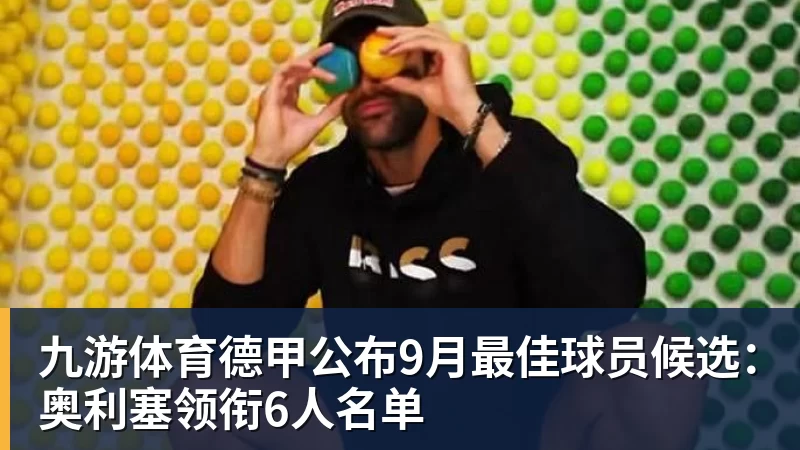 九游体育德甲公布9月最佳球员候选：奥利塞领衔6人名单
