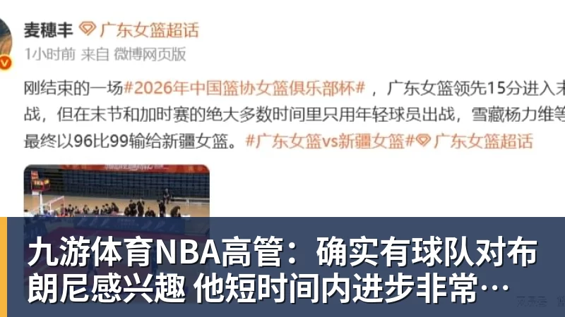 九游体育NBA高管：确实有球队对布朗尼感兴趣 他短时间内进步非常明显