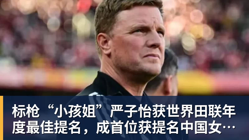 标枪“小孩姐”严子怡获世界田联年度最佳提名，成首位获提名中国女子田径选手