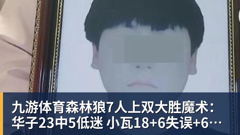 九游体育森林狼7人上双大胜魔术：华子23中5低迷 小瓦18+6失误+6犯规