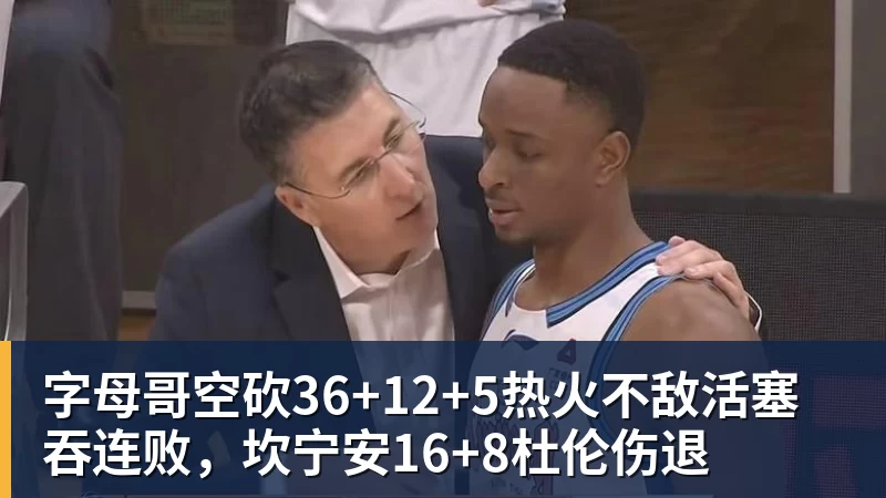 字母哥空砍36+12+5热火不敌活塞吞连败，坎宁安16+8杜伦伤退