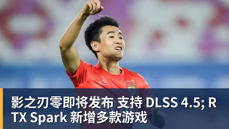 影之刃零即将发布 支持 DLSS 4.5; RTX Spark 新增多款游戏